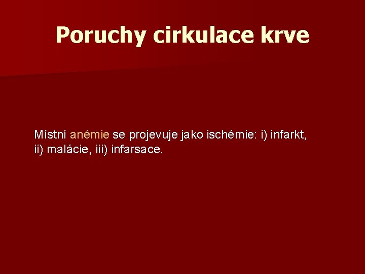 Poruchy cirkulace krve Místní anémie se projevuje jako ischémie: i) infarkt, ii) malácie, iii)