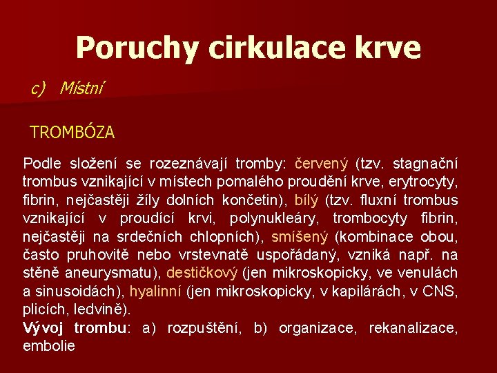 Poruchy cirkulace krve c) Místní TROMBÓZA Podle složení se rozeznávají tromby: červený (tzv. stagnační Poruchy cirkulace krve c) Místní TROMBÓZA Podle složení se rozeznávají tromby: červený (tzv. stagnační