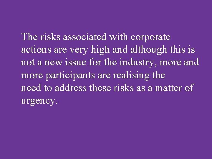 The risks associated with corporate actions are very high and although this is not