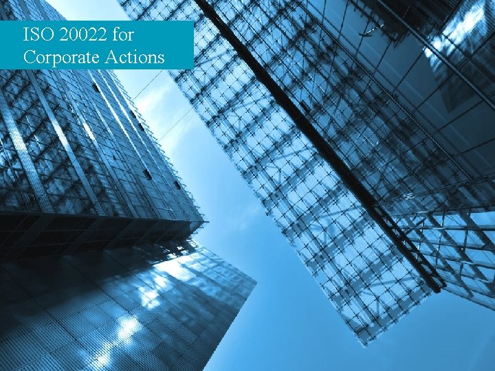 ISO 20022 for Corporate Actions Asset Servicing Solutions – AMEDA - Marrakech 21 -23