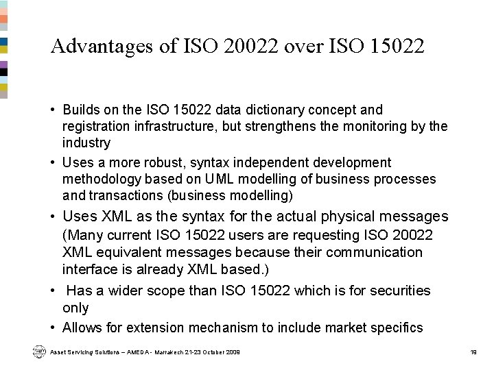 Advantages of ISO 20022 over ISO 15022 • Builds on the ISO 15022 data