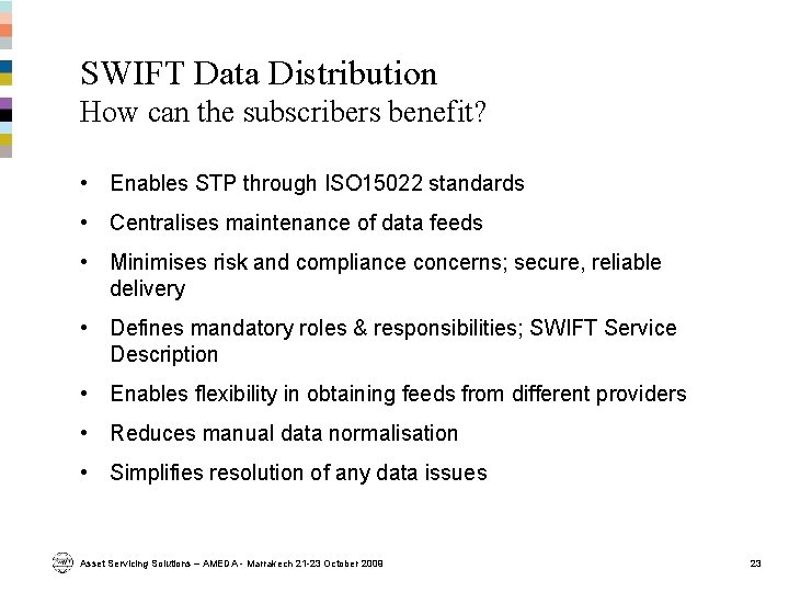 SWIFT Data Distribution How can the subscribers benefit? • Enables STP through ISO 15022