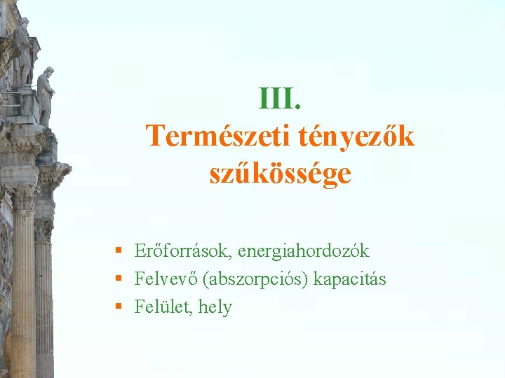 III. Természeti tényezők szűkössége § Erőforrások, energiahordozók § Felvevő (abszorpciós) kapacitás § Felület, hely