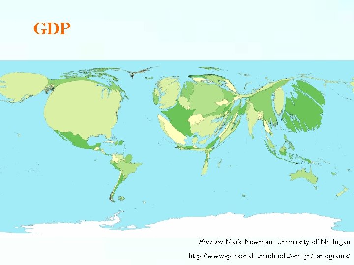 GDP Forrás: Mark Newman, University of Michigan http: //www-personal. umich. edu/~mejn/cartograms/ 