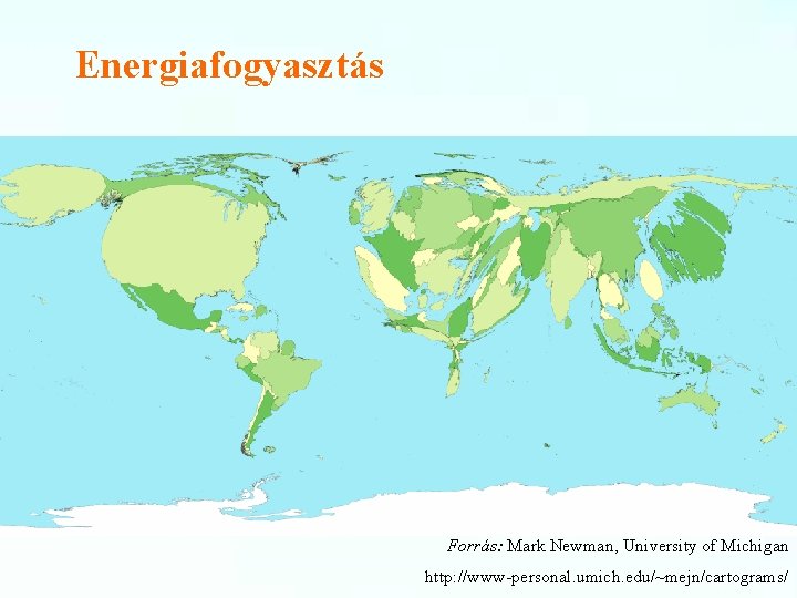 Energiafogyasztás Forrás: Mark Newman, University of Michigan http: //www-personal. umich. edu/~mejn/cartograms/ 