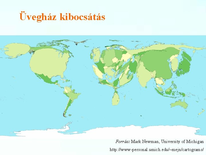 Üvegház kibocsátás Forrás: Mark Newman, University of Michigan http: //www-personal. umich. edu/~mejn/cartograms/ 