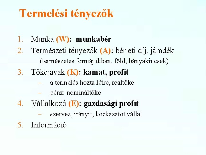 Termelési tényezők 1. Munka (W): munkabér 2. Természeti tényezők (A): bérleti díj, járadék (természetes