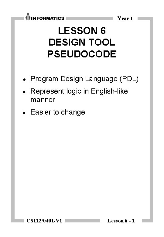 Year 1 LESSON 6 DESIGN TOOL PSEUDOCODE ¨ Program Design Language (PDL) ¨ Represent