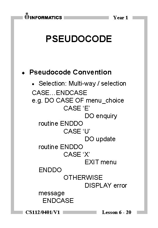 Year 1 PSEUDOCODE ¨ Pseudocode Convention Selection: Multi-way / selection CASE…ENDCASE e. g. DO