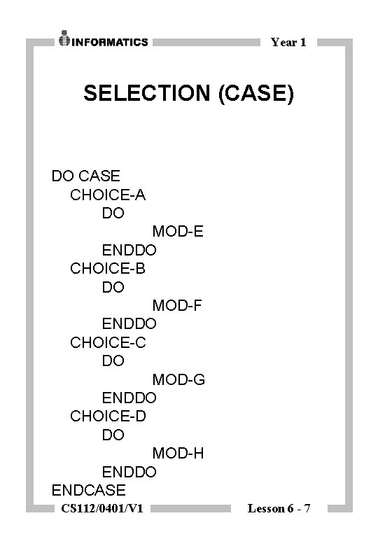 Year 1 SELECTION (CASE) DO CASE CHOICE-A DO MOD-E ENDDO CHOICE-B DO MOD-F ENDDO