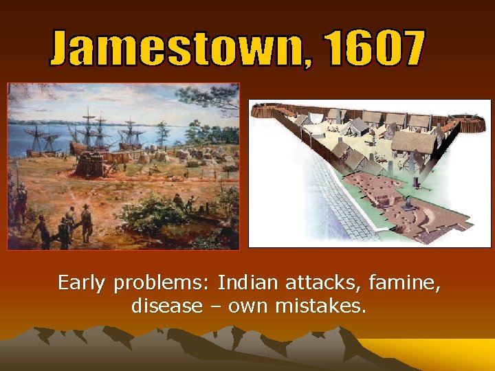 Early problems: Indian attacks, famine, disease – own mistakes. 