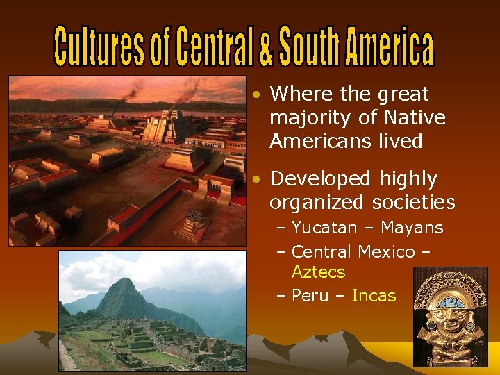  • Where the great majority of Native Americans lived • Developed highly organized