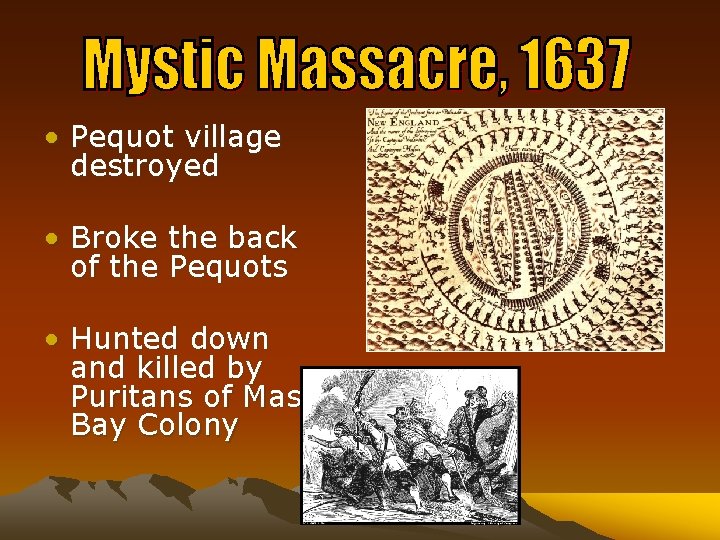  • Pequot village destroyed • Broke the back of the Pequots • Hunted