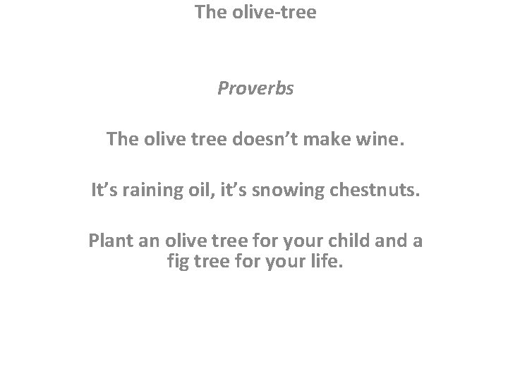 The olive-tree Proverbs The olive tree doesn’t make wine. It’s raining oil, it’s snowing