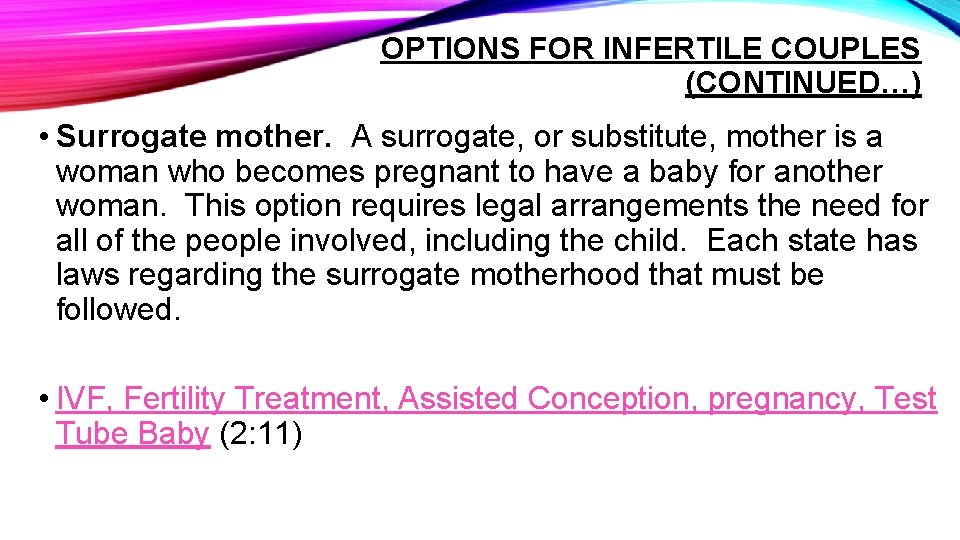 OPTIONS FOR INFERTILE COUPLES (CONTINUED…) • Surrogate mother. A surrogate, or substitute, mother is