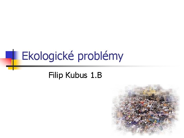 Ekologické problémy Filip Kubus 1. B 