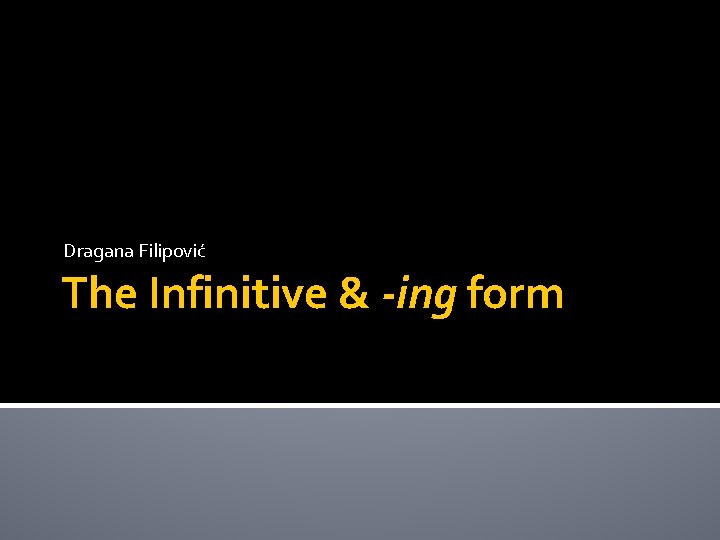 Dragana Filipović The Infinitive & -ing form 