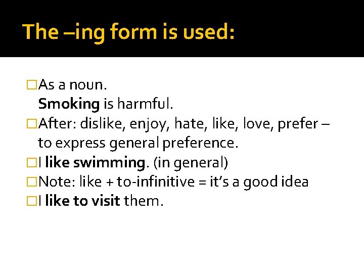 The –ing form is used: �As a noun. Smoking is harmful. �After: dislike, enjoy,