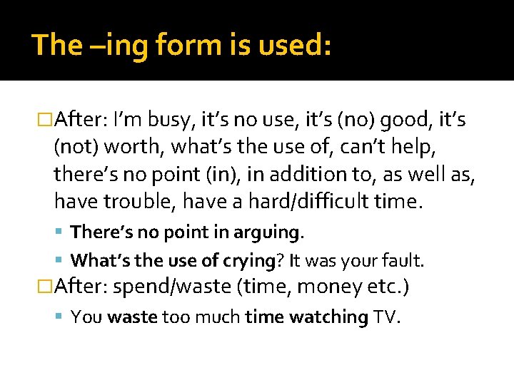 The –ing form is used: �After: I’m busy, it’s no use, it’s (no) good,