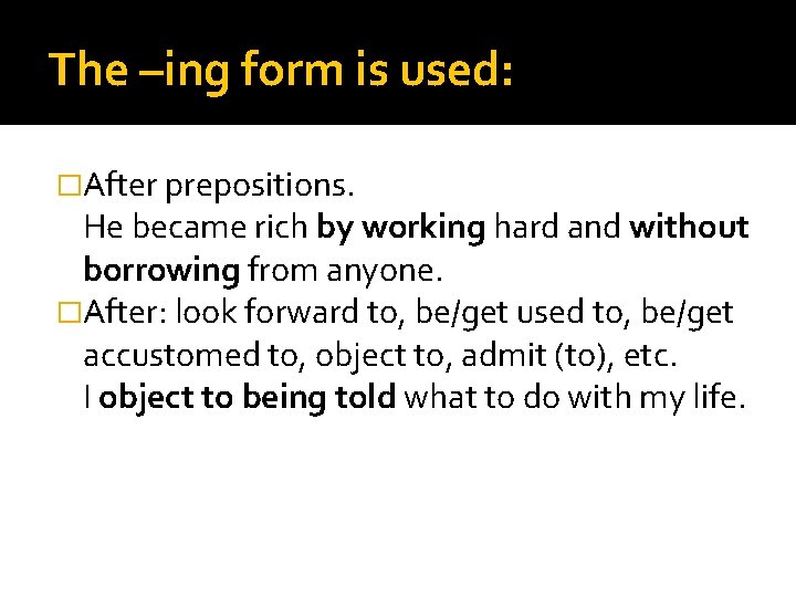 The –ing form is used: �After prepositions. He became rich by working hard and The –ing form is used: �After prepositions. He became rich by working hard and