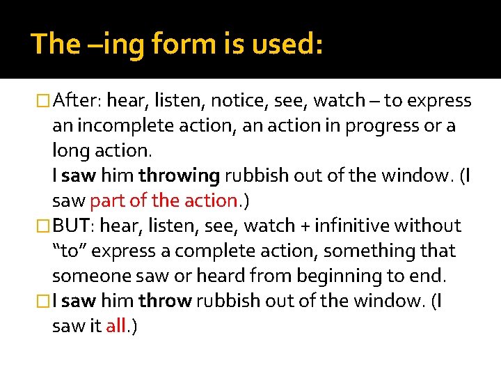 The –ing form is used: �After: hear, listen, notice, see, watch – to express