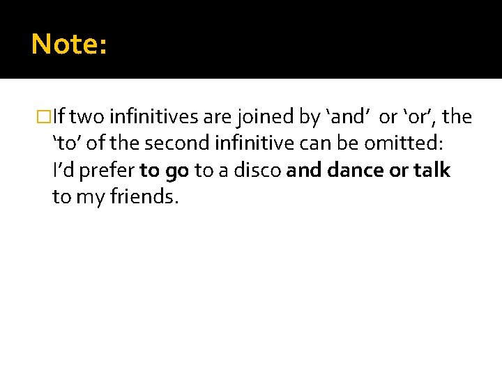 Note: �If two infinitives are joined by ‘and’ or ‘or’, the ‘to’ of the