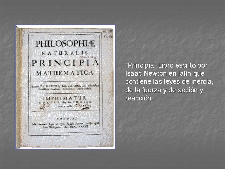 “Principia” Libro escrito por Isaac Newton en latín que contiene las leyes de inercia,