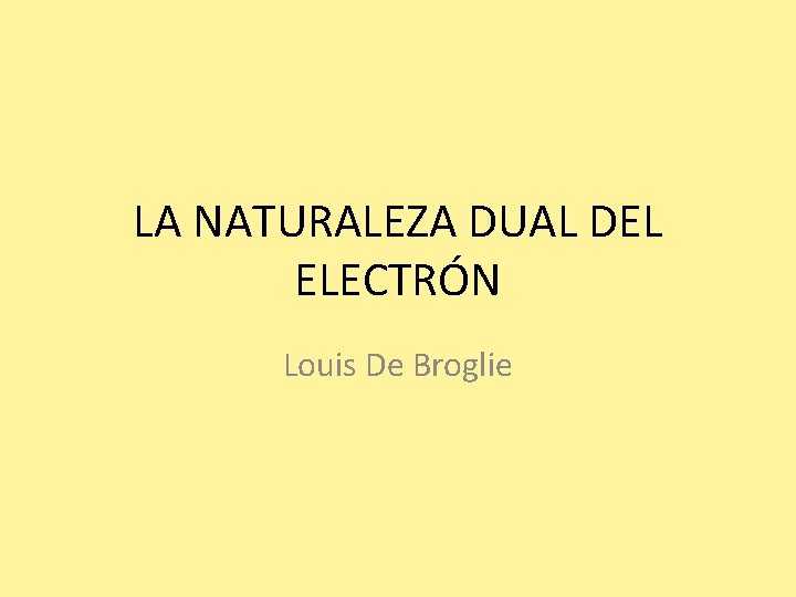 LA NATURALEZA DUAL DEL ELECTRÓN Louis De Broglie 