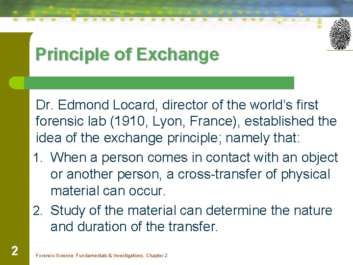 Principle of Exchange Dr. Edmond Locard, director of the world’s first forensic lab (1910,