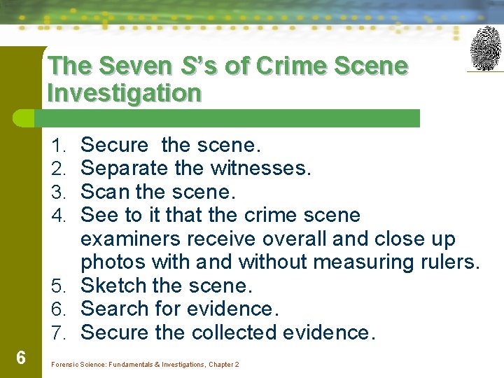 The Seven S’s of Crime Scene Investigation Secure the scene. Separate the witnesses. Scan