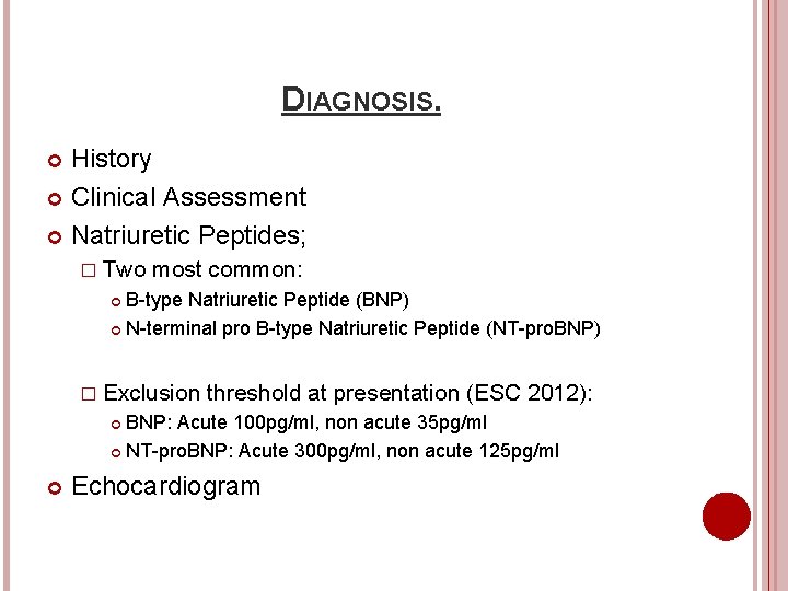 DIAGNOSIS. History Clinical Assessment Natriuretic Peptides; � Two most common: B-type Natriuretic Peptide (BNP)