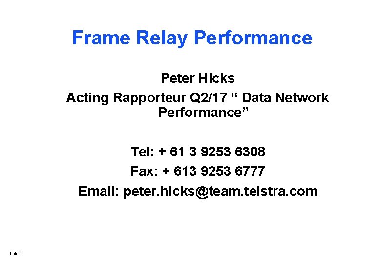 Frame Relay Performance Peter Hicks Acting Rapporteur Q 2/17 “ Data Network Performance” Tel: Frame Relay Performance Peter Hicks Acting Rapporteur Q 2/17 “ Data Network Performance” Tel: