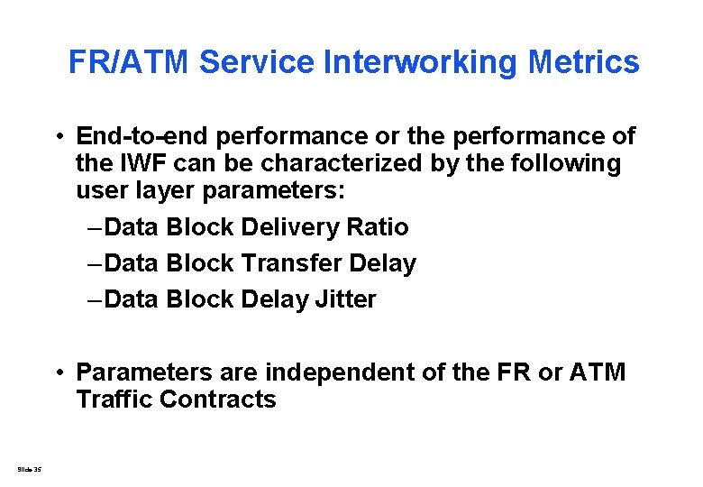 FR/ATM Service Interworking Metrics • End-to-end performance or the performance of the IWF can FR/ATM Service Interworking Metrics • End-to-end performance or the performance of the IWF can