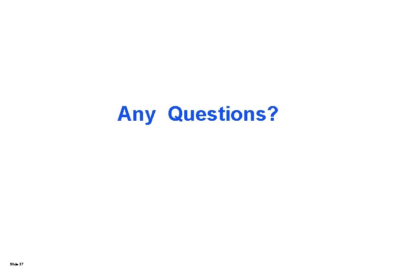 Any Questions? Slide 37 Any Questions? Slide 37