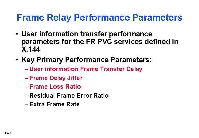 Frame Relay Performance Parameters • User information transfer performance parameters for the FR PVC Frame Relay Performance Parameters • User information transfer performance parameters for the FR PVC