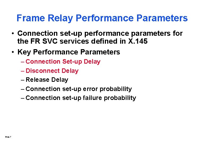 Frame Relay Performance Parameters • Connection set-up performance parameters for the FR SVC services Frame Relay Performance Parameters • Connection set-up performance parameters for the FR SVC services