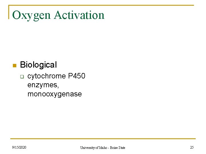 Oxygen Activation n Biological q 9/15/2020 cytochrome P 450 enzymes, monooxygenase University of Idaho Oxygen Activation n Biological q 9/15/2020 cytochrome P 450 enzymes, monooxygenase University of Idaho