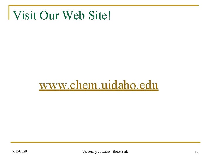 Visit Our Web Site! www. chem. uidaho. edu 9/15/2020 University of Idaho - Boise Visit Our Web Site! www. chem. uidaho. edu 9/15/2020 University of Idaho - Boise