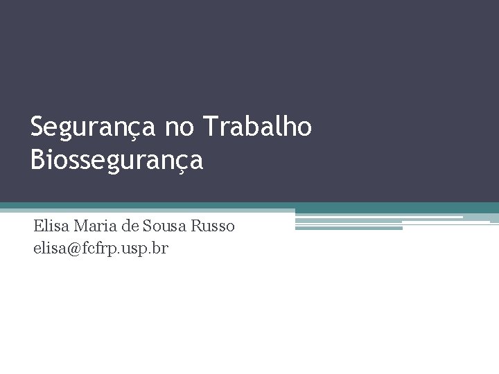 Segurança no Trabalho Biossegurança Elisa Maria de Sousa Russo elisa@fcfrp. usp. br 