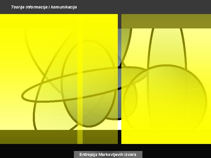 Teorija informacija i komunikacija Entropija Markovljevih izvora 