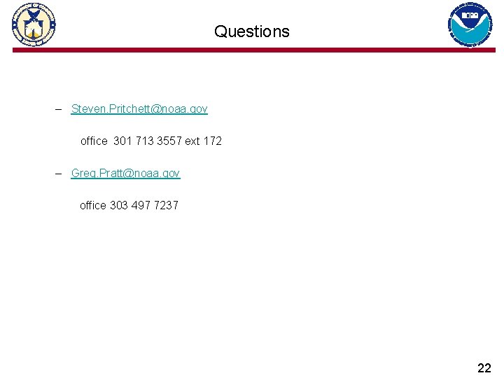 Questions – Steven. Pritchett@noaa. gov office 301 713 3557 ext 172 – Greg. Pratt@noaa.