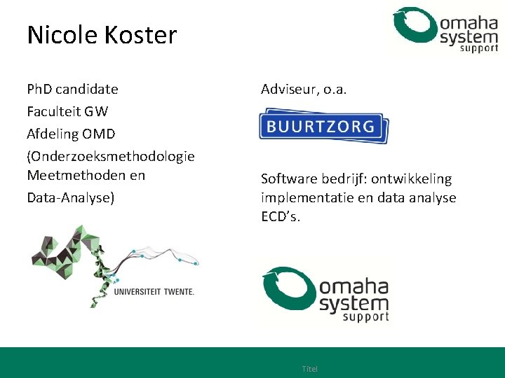 Nicole Koster Ph. D candidate Faculteit GW Afdeling OMD (Onderzoeksmethodologie Meetmethoden en Data-Analyse) Adviseur,