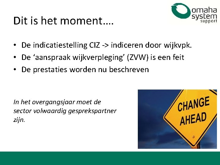 Dit is het moment…. • De indicatiestelling CIZ -> indiceren door wijkvpk. • De