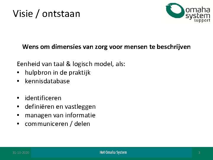 Visie / ontstaan Wens om dimensies van zorg voor mensen te beschrijven Eenheid van
