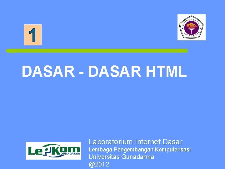 DASAR - DASAR HTML Laboratorium Internet Dasar Lembaga Pengembangan Komputerisasi 1 Universitas Gunadarma @2012