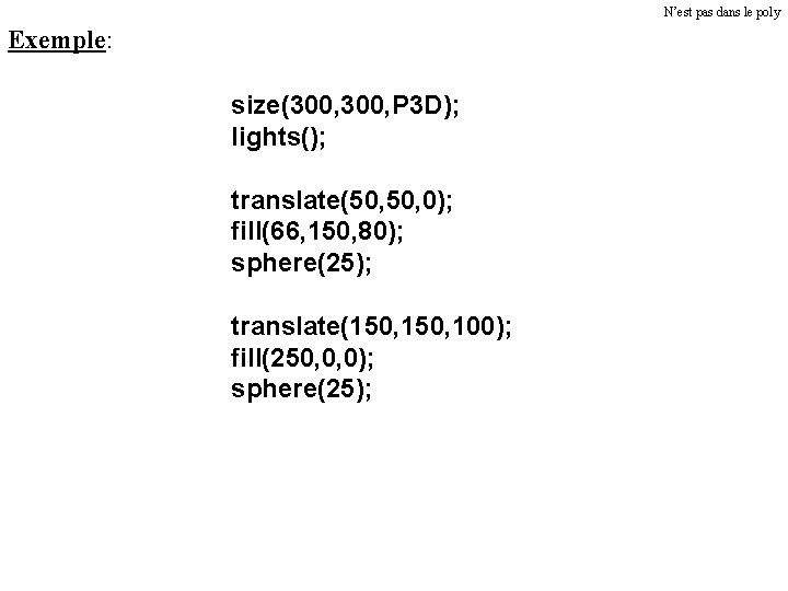 N’est pas dans le poly Exemple: size(300, P 3 D); lights(); translate(50, 0); fill(66,