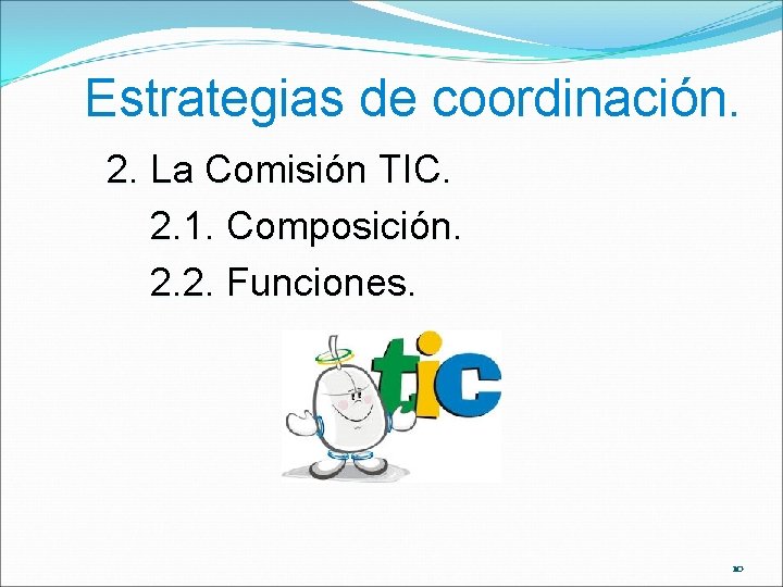 Estrategias de coordinación. 2. La Comisión TIC. 2. 1. Composición. 2. 2. Funciones. 10