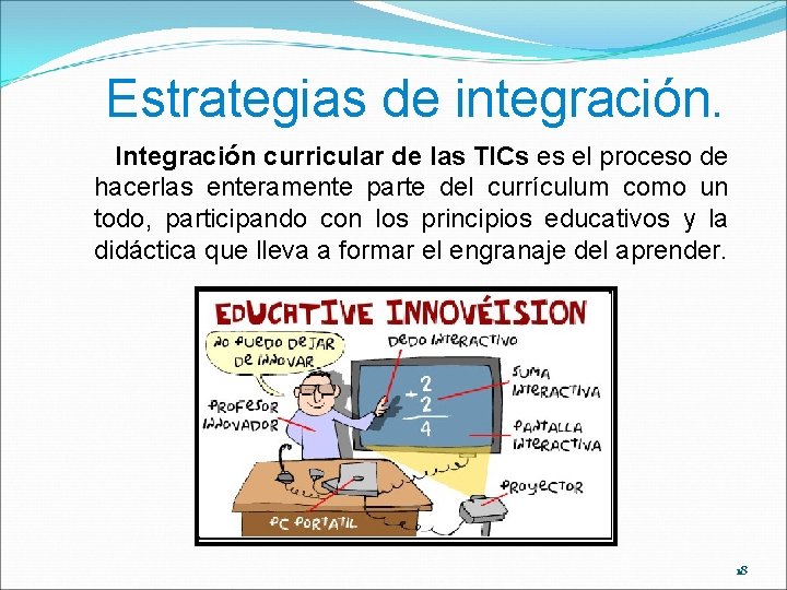 Estrategias de integración. Integración curricular de las TICs es el proceso de hacerlas enteramente