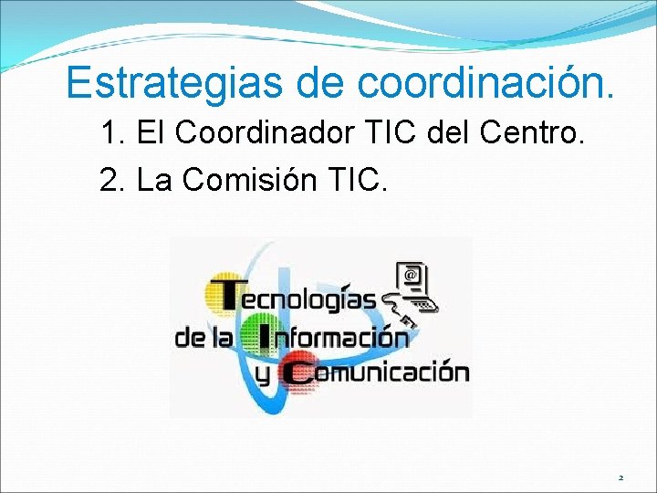 Estrategias de coordinación. 1. El Coordinador TIC del Centro. 2. La Comisión TIC. 2