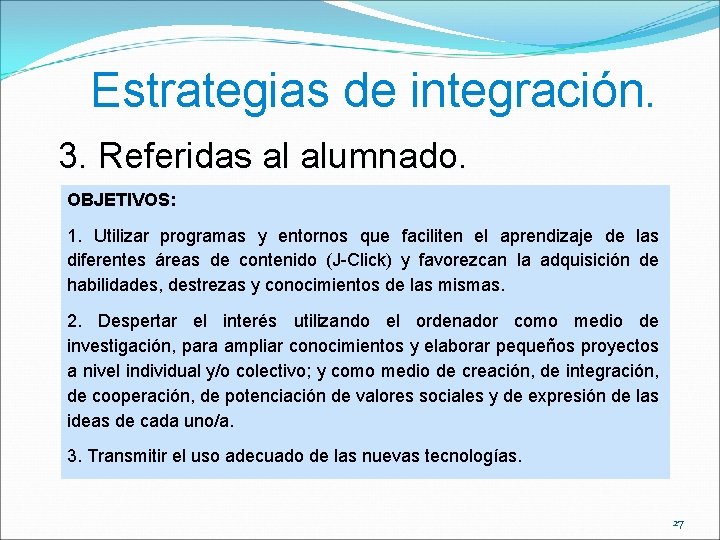 Estrategias de integración. 3. Referidas al alumnado. OBJETIVOS: 1. Utilizar programas y entornos que